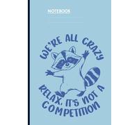We’re All Crazy Relax It’s Not A Competition With Goofy Dancing Raccoon On Light Blue Cover: Notebook