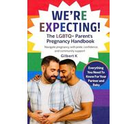We’re Expecting! The LGBTQ+ Parent’s Pregnancy Handbook: Navigate pregnancy with pride, confidence, and community support