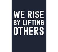 We Rise by Lifting Others - Inspirational Lined Notebook | 6x9 Motivational Journal for Women, Teens, Teachers & Leaders | 120 Pages for Notes, Gratitude & Reflection