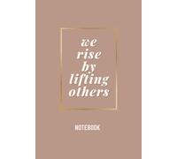 We Rise by Lifting Others: Inspirational Notebook Journal for Writing, Drawing, and Creative Expression