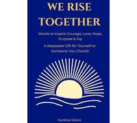 We Rise Together: Words to Inspire Courage, Love, Hope, Purpose & Joy