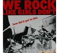 We Rock Like Girls D - How Did It Get To This