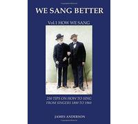 [(We Sang Better: 250 Tips on How to Sing from Singers 1800 to 1960 1: Vol.1 How We Sang)] [Author: James Anderson] published on (November, 2012)