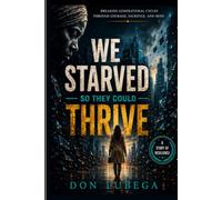 WE STARVED SO THEY COULD THRIVE: Breaking Generational Cycles Through Courage, Sacrifice, and Hope