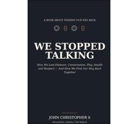 WE STOPPED TALKING: How We Lost Patience, Conversation, Play, Health and Respect - And How We Find Our Way Back Together