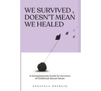 We Survived, Doesn't Mean We Healed: A Compassionate Guide for Survivors of Childhood Sexual Abuse