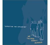 We Talked About Murder - Expecting the Explosion