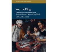 We, the King: Creating Royal Legislation in the Sixteenth-Century Spanish New World