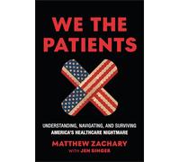 We the Patients: Understanding, Navigating, and Surviving America's Healthcare Nightmare