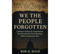 We The People Forgotten: A History of the U.S. Constitution That Reveals The Final Warning Before Democracy Dies