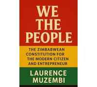 We the People: The Zimbabwean Constitution for the Modern Citizen and Entrepreneur