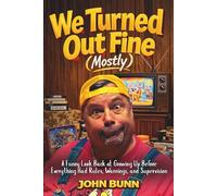 We Turned Out Fine (Mostly): A Funny Look Back at Growing Up Before Everything Had Rules, Warnings, and Supervision