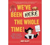 We’ve Been Here the Whole Time!: A Not So Sacred Guide to All Things Native America