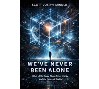 WE’VE NEVER BEEN ALONE: What UFOs Reveal About Time, Energy, and the Nature of Reality