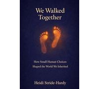 We Walked Together: How Small Human Choices Shaped the World We Inherited