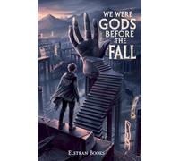 We Were Gods Before the Fall