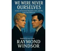 We Were Never Ourselves: A Story of Invented Identities, Love, and the Crime that Followed