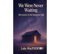 WE WERE NEVER WAITING: Adventures in the Quantum Void