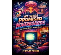 We Were Promised Hoverboards: The 1980s, the Pop Culture Myths We Believed, and the Shocking Truth Behind What Really Shaped Movies, TV, and Society