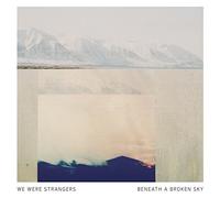 WE WERE STRANGERS - BENEATH A BROKEN SKY