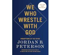 We Who Wrestle with God: Perceptions of the Divine by Jordan B. Peterson