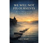 We Will Not Fix Ourselves: The Art of Moving Forward by Accepting Your Reality