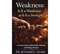 WEAKNESS: IS IT A WEAKNESS OR IS IT A STRENGTH?: A Conversation About Faith, Honesty, and Being Human