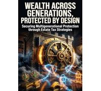 Wealth Across Generations, Protected by Design: Securing Multigenerational Protection through Estate Tax Strategies