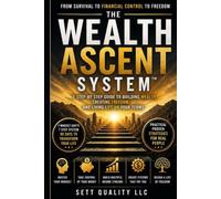 Wealth Ascent System: A STEP-BY-STEP GUIDE TO BUILDING WEALTH, CREATING FREEDOM AND LIVING LIFE ON YOUR TERMS