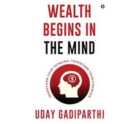 Wealth Begins in the Mind: Transform Your Thinking, Transform Your Finances