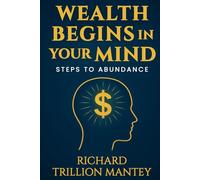 Wealth Begins in Your Mind: Steps to Abundance