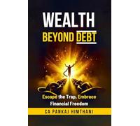 Wealth Beyond Debt: Escape the Trap, Embrace Financial Freedom