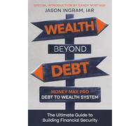 Wealth Beyond Debt Special Edition: Money Max Pro Debt to Wealth System: The Ultimate Guide to Building Financial Security