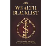 Wealth Blacklist: The Hidden Codes the Elites Use to Multiply Money, Control Assets, and Escape Financial Slavery