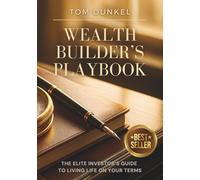 Wealth Builder's Playbook: The Elite Investor's Guide to Living Life on Your Terms