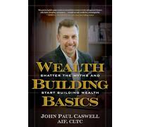 Wealth-Building Basics: Shatter the Myths and Start Building Wealth