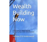 Wealth Building Now: 10 Principles for Wealth Building Success in a Post COVID-1