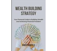 Wealth Building Strategy: Your Personal Guide to Building Wealth and Achieving Financial Freedom