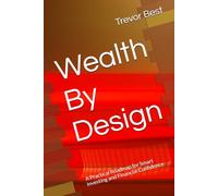 Wealth By Design: A Practical Roadmap for Smart Investing and Financial Confidence