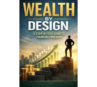 Wealth by Design: A Step-by-Step Guide to financial Freedom