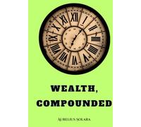 Wealth, Compounded: How small Aligned Decisions Create Extraordinary Prosperity