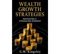 “WEALTH GROWTH STRATEGIES” NAVIGATING A STRUGGLING ECONOMY
