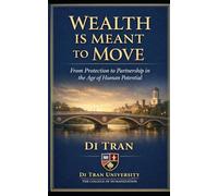 WEALTH IS MEANT TO MOVE: From Protection to Partnership in the Age of Human Potential