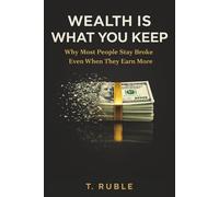 Wealth Is What You Keep: Why Most People Stay Broke Even When They Make More
