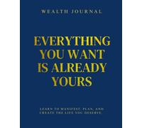 Wealth Journal - Everything you want is already yours: Learn to manifest, plan a