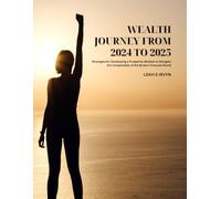 Wealth Journey from 2024 to 2025: Strategies for Developing a Prosperity Mindset to Navigate the Complexities of the Modern Financial World