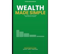 Wealth Made Simple: How to Build, Grow, and Protect Wealth Without Complexity