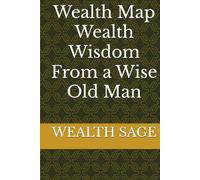 Wealth Map: Wealth Wisdom: From a Wise Old Man