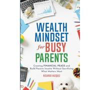 WEALTH MINDSET FOR BUSY PARENTS: Create Financial Peace, Build Passive Income, and Teach Your Kids About Money - Without Sacrificing Family Time