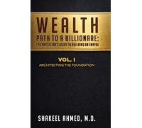 Wealth: Path To A Billionaire - Vol. 1: The Physician's Guide To Building An Empire